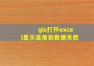 gis打开excel显示连接到数据失败