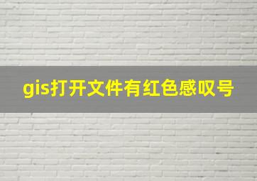 gis打开文件有红色感叹号