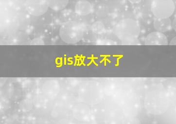 gis放大不了