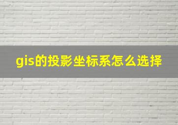 gis的投影坐标系怎么选择