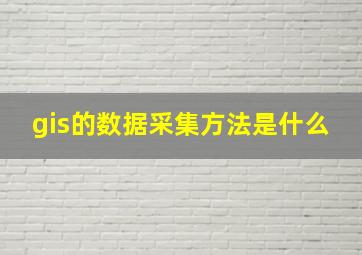 gis的数据采集方法是什么