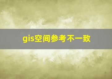 gis空间参考不一致