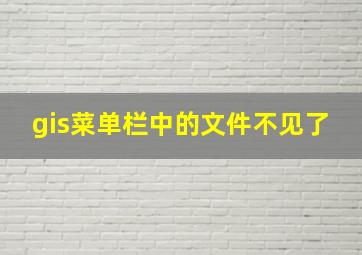 gis菜单栏中的文件不见了