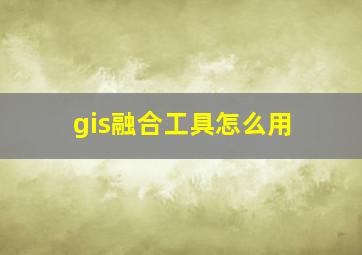 gis融合工具怎么用