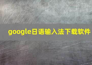 google日语输入法下载软件