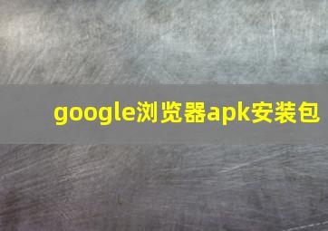 google浏览器apk安装包