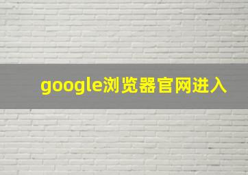 google浏览器官网进入