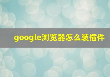 google浏览器怎么装插件