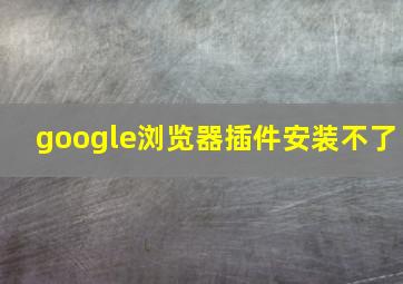 google浏览器插件安装不了