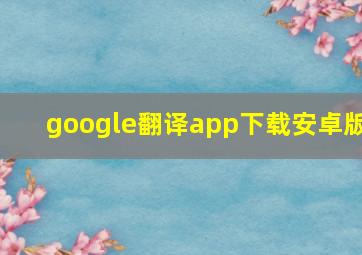 google翻译app下载安卓版