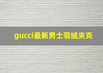 gucci最新男士羽绒夹克