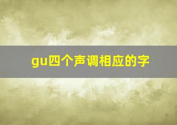 gu四个声调相应的字