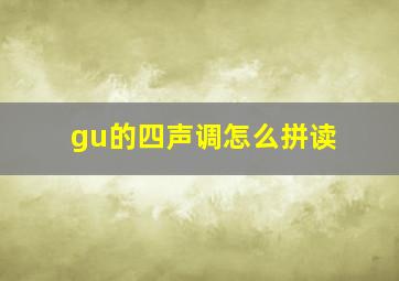 gu的四声调怎么拼读