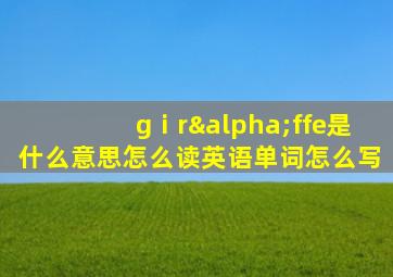 gⅰrαffe是什么意思怎么读英语单词怎么写