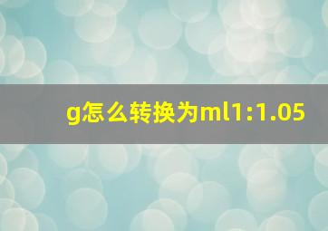 g怎么转换为ml1:1.05