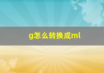 g怎么转换成ml