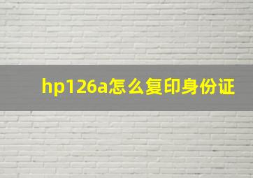 hp126a怎么复印身份证