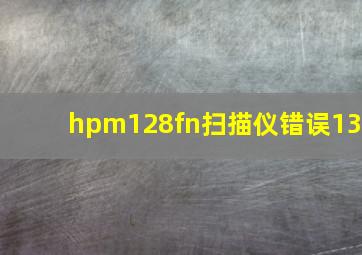 hpm128fn扫描仪错误13