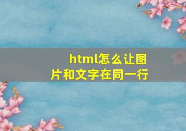 html怎么让图片和文字在同一行