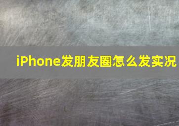 iPhone发朋友圈怎么发实况