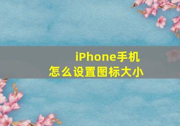 iPhone手机怎么设置图标大小