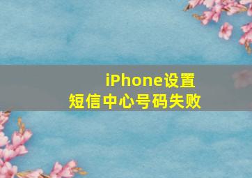 iPhone设置短信中心号码失败