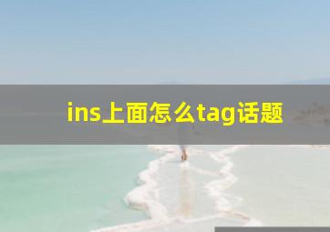 ins上面怎么tag话题