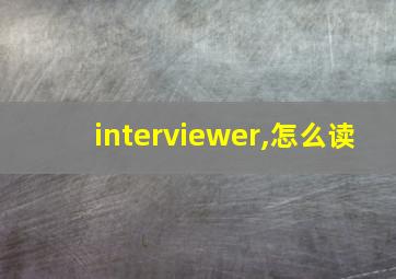 interviewer,怎么读