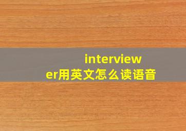 interviewer用英文怎么读语音