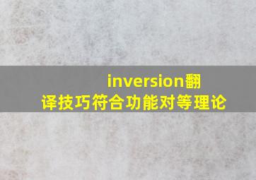 inversion翻译技巧符合功能对等理论