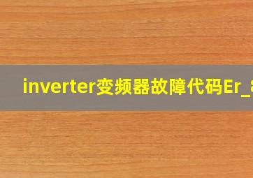 inverter变频器故障代码Er_8