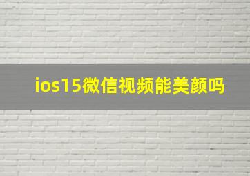 ios15微信视频能美颜吗