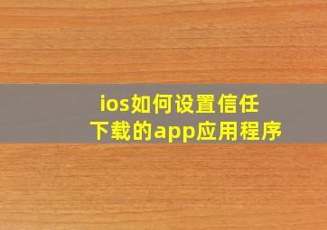 ios如何设置信任下载的app应用程序