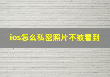 ios怎么私密照片不被看到