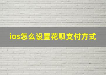 ios怎么设置花呗支付方式