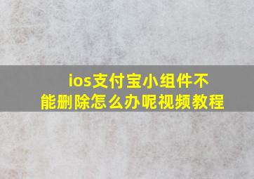 ios支付宝小组件不能删除怎么办呢视频教程