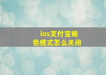 ios支付宝暗色模式怎么关闭