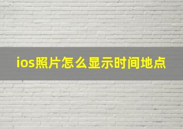 ios照片怎么显示时间地点