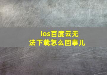 ios百度云无法下载怎么回事儿