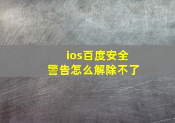 ios百度安全警告怎么解除不了