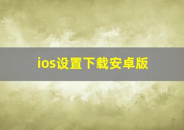 ios设置下载安卓版