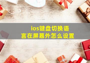 ios键盘切换语言在屏幕外怎么设置