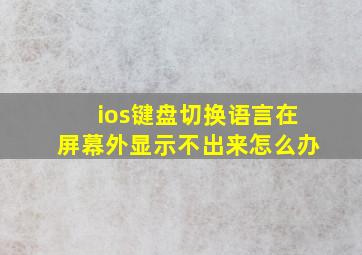 ios键盘切换语言在屏幕外显示不出来怎么办