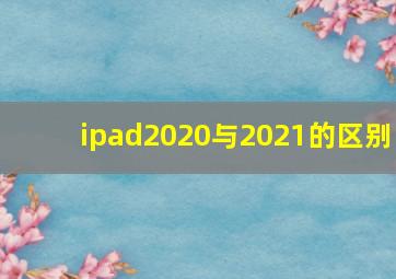 ipad2020与2021的区别