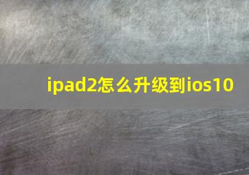 ipad2怎么升级到ios10