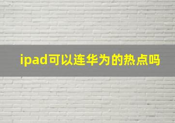 ipad可以连华为的热点吗