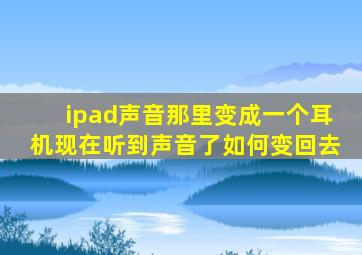 ipad声音那里变成一个耳机现在听到声音了如何变回去