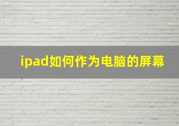 ipad如何作为电脑的屏幕