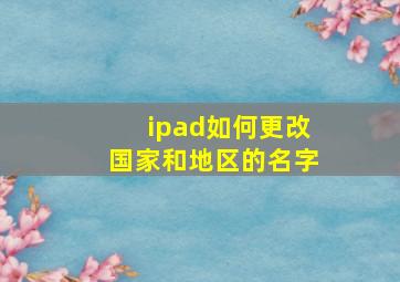 ipad如何更改国家和地区的名字