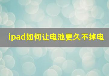 ipad如何让电池更久不掉电